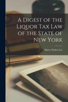 A Digest of the Liquor Tax Law of the State of New York