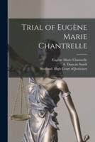 Trial of Eugène Marie Chantrelle [Microform]