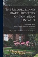 The Resources and Trade Prospects of Northern Ontario [Microform]