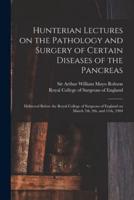 Hunterian Lectures on the Pathology and Surgery of Certain Diseases of the Pancreas