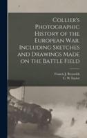 Collier's Photographic History of the European War. Including Sketches and Drawings Made on the Battle Field