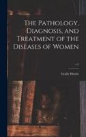 The Pathology, Diagnosis, and Treatment of the Diseases of Women; V.3