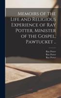 Memoirs of the Life and Religious Experience of Ray Potter, Minister of the Gospel, Pawtucket ..