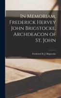 In Memoriam, Frederick Hervey John Brigstocke, Archdeacon of St. John [Microform]