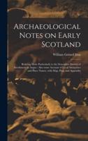 Archaeological Notes on Early Scotland : Relating More Particularly to the Stracathro District of Strathmore in Angus ; Also Some Account of Local Antiquities and Place Names, With Map, Plan, and Appendix