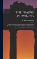 The Prairie Provinces; a Short History of Manitoba, Saskatchewan, and Alberta, Being a Revision of "A History of Manitoba and the North-West Territories". For Use in Public Schools