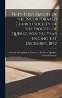 Fifty-First Report of the Incorporated Church Society of the Diocese of Quebec, for the Year Ending 31st December, 1892 [Microform]