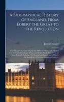 A Biographical History of England, From Egbert the Great to the Revolution
