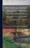 Historical Papers Relating to the Henry Whitfield House, Guilford, Connecticut