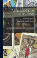 Astrology in Medicine : the Fitzpatrick Lectures Delivered Before the Royal College of Physicians on November 6 and 11, 1913, With Addendum on Saints and Signs