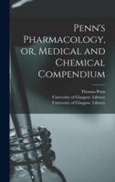 Penn's Pharmacology, or, Medical and Chemical Compendium [Electronic Resource]
