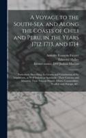 A Voyage to the South-Sea, and Along the Coasts of Chili and Peru, in the Years 1712, 1713, and 1714