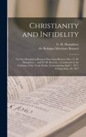 Christianity and Infidelity [Microform]; or The Humphrey-Bennett Discussion Between Rev. G. H. Humphrey ... And D. M. Bennett ... Conducted in the Columns of the Truth Seeker, Commencing April 7, 1877, Closing Sept. 29, 1877