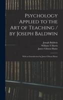 Psychology Applied to the Art of Teaching / By Joseph Baldwin; With an Introduction by James Gibson Hume