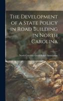 The Development of a State Policy in Road Building in North Carolina