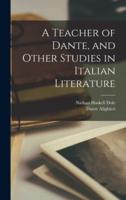 A Teacher of Dante, and Other Studies in Italian Literature