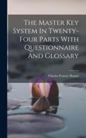 The Master Key System In Twenty-Four Parts With Questionnaire And Glossary