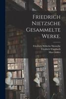 Friedrich Nietzsche Gesammelte Werke.