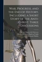 War, Progress, and the End of History, Including a Short Story of the Anti-Christ. Three Discussions