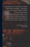 Journal of the Right Hon. Sir Joseph Banks ... During Captain Cook's First Voyage in H.M.S. Endeavour in 1768-71 to Terra Del Fuego, Otahite, New Zealand, Australia, the Dutch East Indies, Etc.