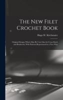 The New Filet Crochet Book; Original Designs Which May Be Used Also for Cross-Stitch and Beadwork, With Patterns Represented in a New Way