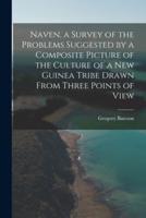 Naven, a Survey of the Problems Suggested by a Composite Picture of the Culture of a New Guinea Tribe Drawn From Three Points of View