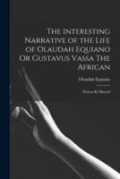 The Interesting Narrative of the Life of Olaudah Equiano Or Gustavus Vassa The African