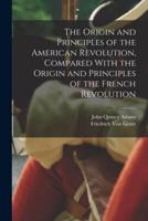 The Origin and Principles of the American Revolution, Compared With the Origin and Principles of the French Revolution