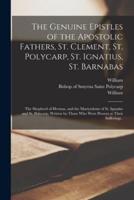 The Genuine Epistles of the Apostolic Fathers, St. Clement, St. Polycarp, St. Ignatius, St. Barnabas; the Shepherd of Hermas, and the Martyrdoms of St