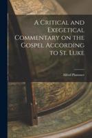 A Critical and Exegetical Commentary on the Gospel According to St. Luke