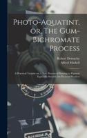 Photo-Aquatint, or, The Gum-Bichromate Process