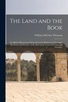 The Land and the Book; Or, Biblical Illustrations Drawn From the Manners and Customs, the Scenes and Scenery, of the Holy Land. Central Palestine and Phoenicia