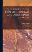 The History of the Iron, Steel, Tinplate and Other Trades of Wales