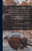 The Chinese Book of Etiquette and Conduct for Women and Girls, Entitled, Instruction for Chinese Women and Girls, by Lady Tsao; Tr. From the Chinese by Mrs. S. L. Baldwin