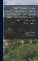 The Gothic and Anglo-Saxon Gospels in Parallel Columns With the Versions of Wycliffe and Tyndale