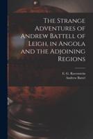 The Strange Adventures of Andrew Battell of Leigh, in Angola and the Adjoining Regions