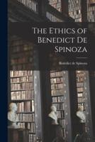 The Ethics of Benedict De Spinoza