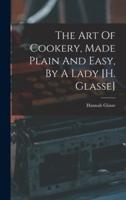 The Art Of Cookery, Made Plain And Easy, By A Lady [H. Glasse]