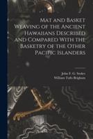 Mat and Basket Weaving of the Ancient Hawaiians Described and Compared With the Basketry of the Other Pacific Islanders