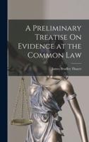 A Preliminary Treatise On Evidence at the Common Law