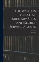 The World's Greatest Military Spies and Secret Service Agents