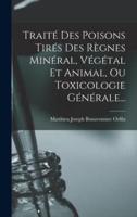 Traité Des Poisons Tirés Des Règnes Minéral, Végétal Et Animal, Ou Toxicologie Générale...