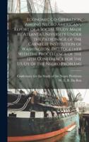 Economic Co-operation Among Negro Americans. Report of a Social Study Made by Atlanta University Under the Patronage of the Carnegie Institution of Washington, D.C. Together With the Proceedings of the 12th Conference for the Study of the Negro Problems