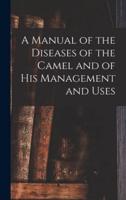 A Manual of the Diseases of the Camel and of His Management and Uses