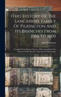 (The) History Of The Lancashire Family Of Pilkington And Its Branches From 1066 To 1600