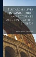 Plutarch's Lives Containing Brief and Accurate Accounts Of the Lives Of