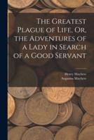 The Greatest Plague of Life, Or, the Adventures of a Lady in Search of a Good Servant