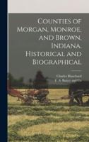 Counties of Morgan, Monroe, and Brown, Indiana. Historical and Biographical