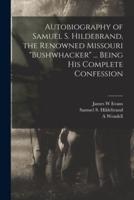 Autobiography of Samuel S. Hildebrand, the Renowned Missouri "Bushwhacker" ... Being His Complete Confession