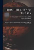 From The Deep of The Sea; Being The Diary of The Late Charles Edward Smith, M.R.C.S., Surgeon of The